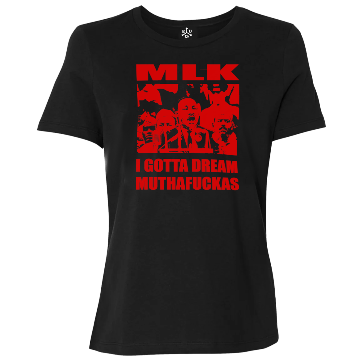 MLK | I GOTTA DREAM MUTHAFUCKAS | Relaxed Fit Women's Tee