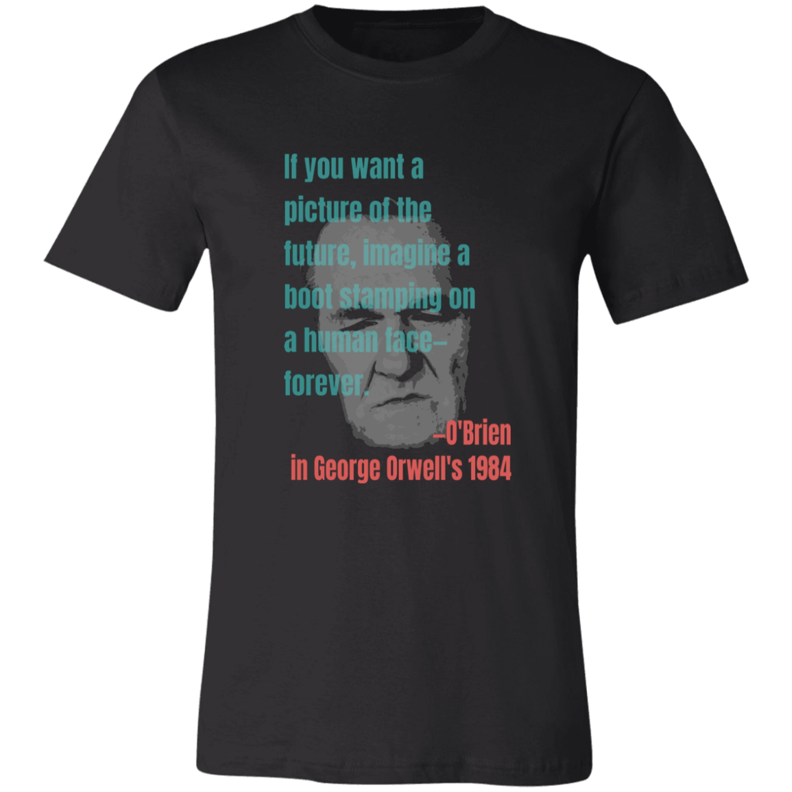 If you want a picture of the future, imagine a boot stamping on a human face  — forever. | Basic T-Shirt
