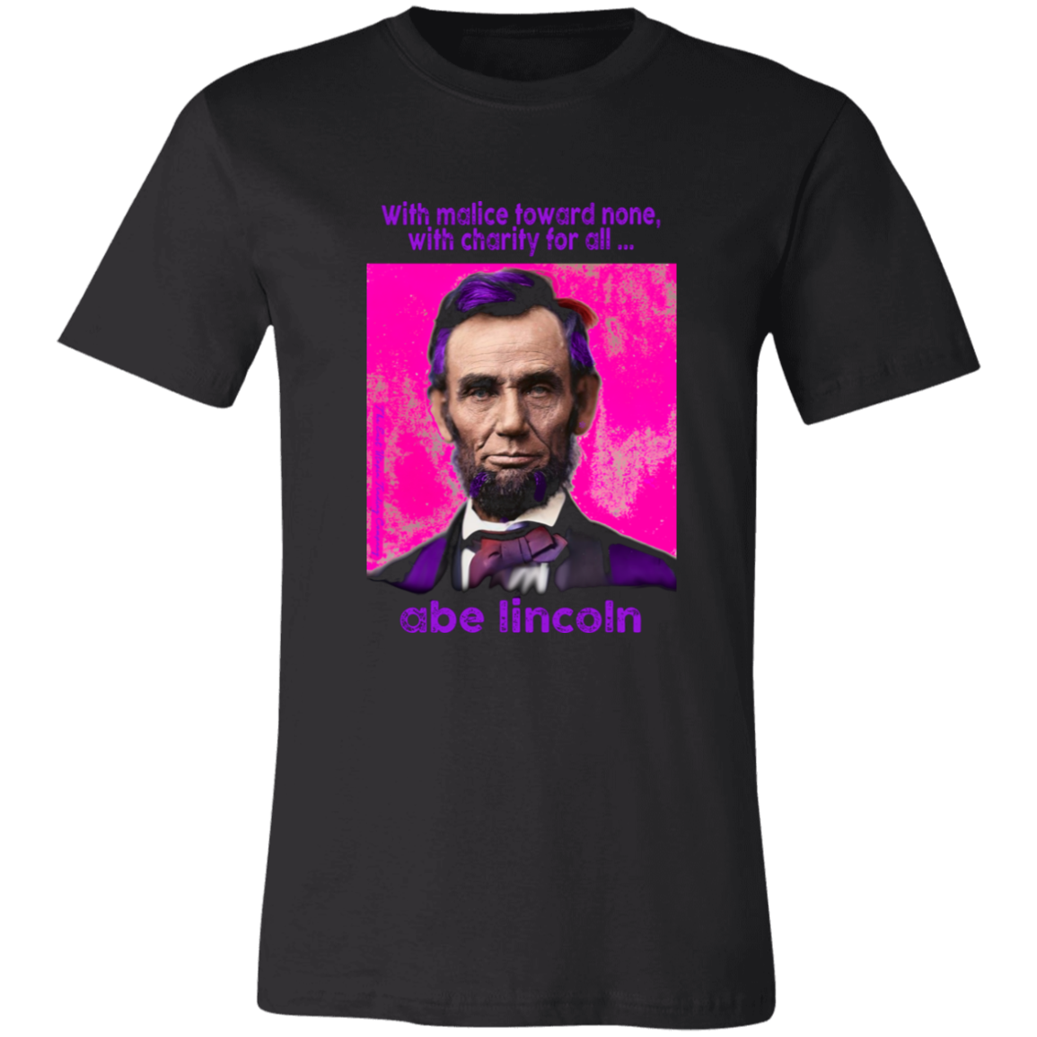 Basic Black T-Shirt with American Punk Abraham Lincoln — “With malice toward none, with charity for all.” From his Second Inaugural Address, delivered near the end of the Civil War, Lincoln’s words capture the nation’s moral high point amid its deepest wound. Great gift for American radicals and history buffs. Bella+Canvas 3501 Long Sleeve Jersey #EUTC

