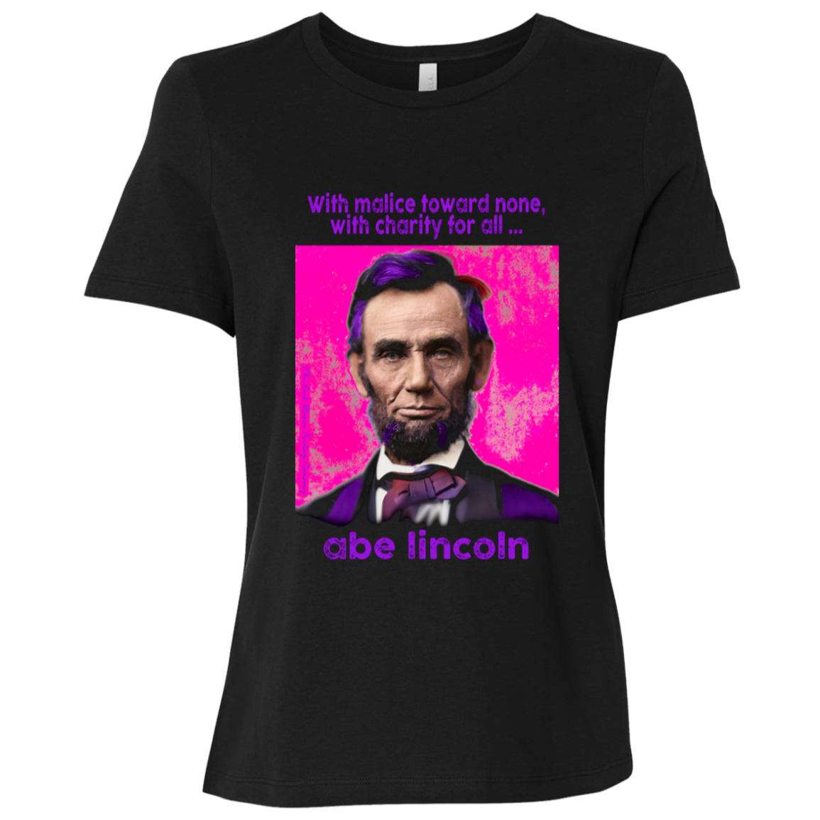 Relaxed Fit Women’s Tee with American Punk Abraham Lincoln — “With malice toward none, with charity for all.” From his Second Inaugural Address, delivered near the end of the Civil War, Lincoln’s words capture the nation’s moral high point amid its deepest wound. Great gift for American radicals. 