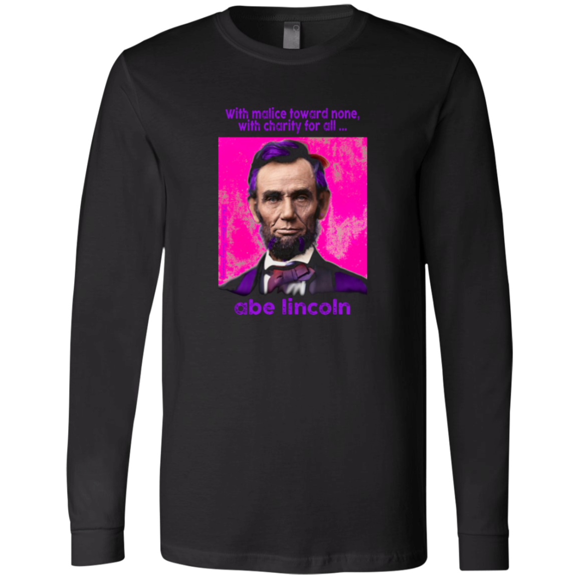 Black Long Sleeve Jersey with American Punk Abraham Lincoln — “With malice toward none, with charity for all.” From his Second Inaugural Address, delivered near the end of the Civil War, Lincoln’s words capture the nation’s moral high point amid its deepest wound. Great gift for American radicals and history buffs. Bella+Canvas 3501 Long Sleeve Jersey #EUTC
