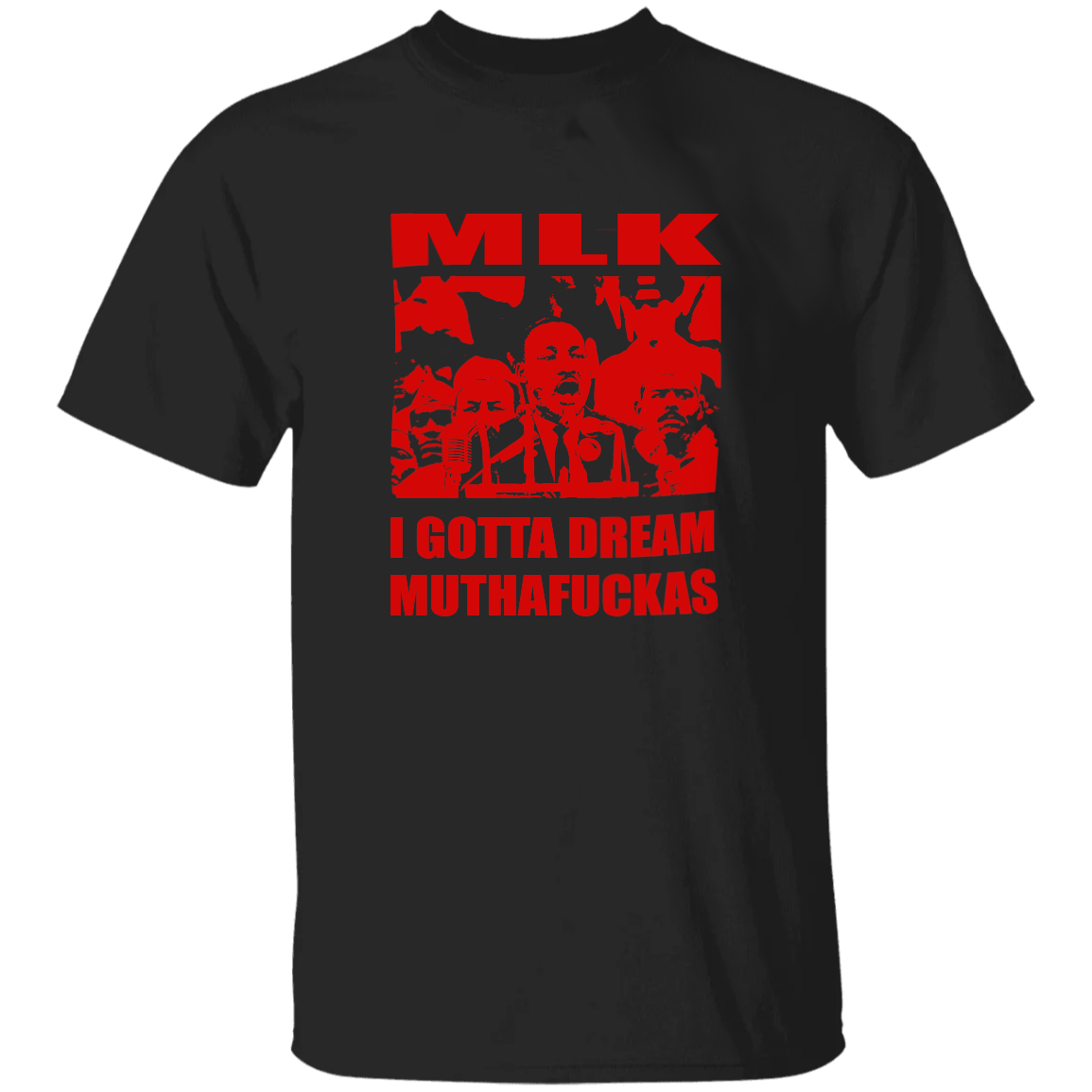 MLK | I GOTTA DREAM MUTHAFUCKAS | Working Class T-Shirt